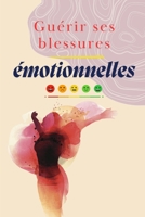 Guérir ses blessures émotionnelles: Le guide essentiel pour libérer ses émotions, transformer sa douleur et retrouver paix et confiance en soi (French Edition) B0FB2ZG3M2 Book Cover