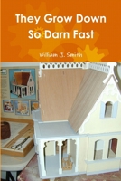 They Grow Down So Darn Fast 1105977188 Book Cover