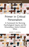 Primer in Critical Personalism: A Framework for Reviving Psychological Inquiry and for Grounding a Socio-Cultural Ethos (Advances in Theoretical and Philosophical Psychology) 103245055X Book Cover