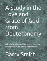 A Study in the Love and Grace of God from Deuteronomy: With Reflection and Discussion Questions for Individual and Group Discipleship B0F4829V6W Book Cover