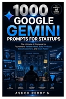 1000 GOOGLE GEMINI PROMPTS FOR STARTUPS: The Ultimate AI Playbook for Founders to Validate Ideas, Build Products, Grow Customers, and Scale Faster B0H69R5CTT Book Cover