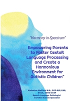 Harmony in Spectrum: Empowering Parents to Foster Gestalt Language Processing and Create a Harmonious Environment for Autistic Children B0CV5PQYC4 Book Cover