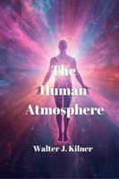 The Human Atmosphere: Or The Aura Made Visible by the Aid of Chemical Screens (Anatomy of Healing Editions) 1764482204 Book Cover