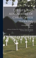 The Life And Adventures Of Christopher Hawkins,: A Prisoner On Board The "old Jersey" Prison Ship During The War Of The Revolution - War College Series 1015605044 Book Cover
