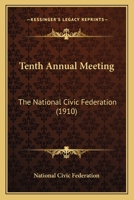 Tenth Annual Meeting: The National Civic Federation 1120325919 Book Cover