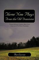 Three New Plays from the Old Dominion: Thomas Jefferson's Nephews, Black Horse Harry Lee & the Bizarre Randolphs 1450227651 Book Cover