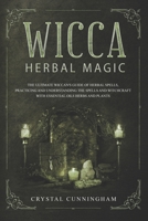 Wicca Herbal Magic: The Ultimate Wiccan's Guide Of Herbal Spells, Practicing And Understanding The Spells And Witchcraft With Essential Oils Herbs And Plants 1699413797 Book Cover