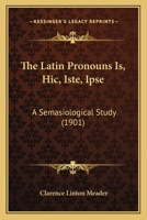 The Latin Pronouns Is, Hic, Iste, Ipse; a Semasiological Study 1014494710 Book Cover