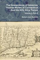 The Descendants of Governor Thomas Welles of Connecticut and His Wife Alice Tomes, Volume 2, Part a 1312890088 Book Cover