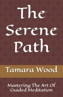 The Serene Path: Mastering The Art Of Guided Meditation B0C91WWJBP Book Cover