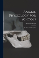 Animal Physiology For Schools: In Three Parts Complete B0BN4FJ6R6 Book Cover
