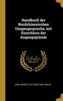 Handbuch Der Nordchinesischen Umgangssprache, Mit Einschluss Der Angangsgr�nde 0270560262 Book Cover