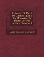 Retraite Et Mort De Charles-quint Au Monast�re De Yuste: Lettres In�dites, Volume 2 1249764262 Book Cover