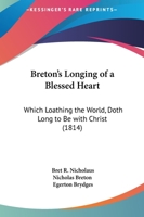 Breton's Longing Of A Blessed Heart: Which Loathing The World, Doth Long To Be With Christ 1104042177 Book Cover