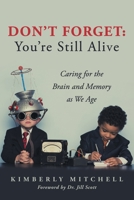 Don't Forget: You're Still Alive: Caring for the Brain and Memory as We Age 1665733462 Book Cover