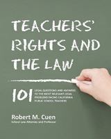 Teachers' Rights and the Law: 101 Legal Questions and Answers to the Most Relevant Legal Problems Facing California Public School Teachers 1456471481 Book Cover