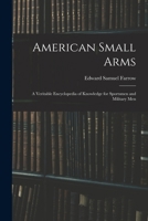 American Small Arms; a Veritable Encyclopedia of Knowledge for Sportsmen and Military Men 1017007837 Book Cover