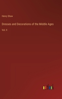 Dresses and Decorations of the Middle Ages: Vol. II 3385119650 Book Cover