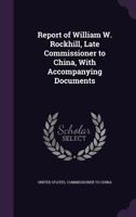 Report of William W. Rockhill, Late Commissioner to China, with Accompanying Documents 1248940830 Book Cover