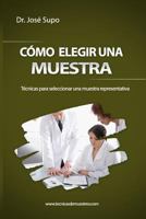 Como Elegir Una Muestra: Tecnicas Para Seleccionar Una Muestra Representativa 1493718657 Book Cover