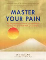 Master Your Pain: A Comprehensive Science-based Method to Help You Live Well With Chronic Pain 0982833911 Book Cover