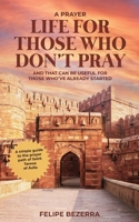 A Prayer Life for Those Who Don't Pray: And That Can Be Useful for Those Who've Already Started B0H7YY9ZNZ Book Cover