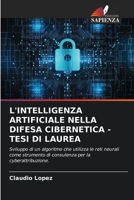 L'INTELLIGENZA ARTIFICIALE NELLA DIFESA CIBERNETICA - TESI DI LAUREA: Sviluppo di un algoritmo che utilizza le reti neurali come strumento di consulenza per la cyberattribuzione. 6206353338 Book Cover