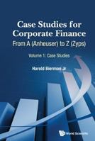Case Studies for Corporate Finance: From a (Anheuser) to Z (Zyps) (in 2 Volumes) 9814667013 Book Cover