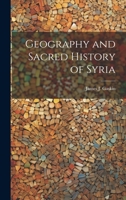 Geography and Sacred History of Syria 1022849018 Book Cover