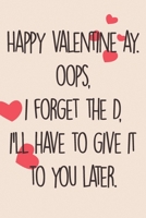 Valentine: Happy valentine ay. OOPS, i forget the D, i'll have to give it to you later.: Funny Valentines Day Gifts for Girlfriend, Boyfriend and Couples, Gifts for Boyfriend From Girlfriend for valen B0849YXDT9 Book Cover