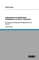 Volkssprache im katholischen Gottesdienst vor dem II. Vatikanum: Die liturgische Bewegung als Wegbereiterin des Konzils? 3656134499 Book Cover