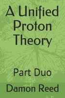 A Unified Proton Theory: Part Duo B09CRXYMRK Book Cover