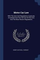 Motor Car Law: With The Acts And Regulations Copiously Annotated And The Full Text Of The Acts And The Most Recent Regulations... 137720314X Book Cover