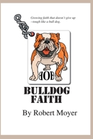 Bulldog Faith: Growing faith that doesn't give up--tough like a bull dog. 1085855082 Book Cover