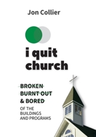 I Quit Church: Broken, Burnt Out, & Bored of the Buildings and Programs 1304070816 Book Cover
