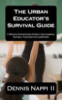 The Urban Educator's Survival Guide, 7 Proven Strategies From a Successful School Teacher's Classroom 0991137523 Book Cover