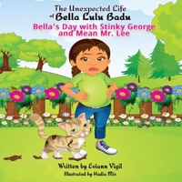 The Unexpected Life of Bella Lulu Badu: Bella's Day with Stinky George and Mean Mr. Lee 0578387557 Book Cover