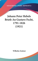Johann Peter Hebels Briefe An Gustave Fecht, 1791-1826 (1921) 116012583X Book Cover