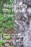 Replanting the Family Tree: Planting the seeds of change, hope, and healing B096XDTC8Y Book Cover