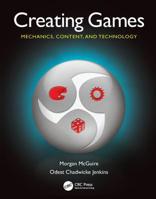Creating Games: Mechanics, Content, and Technology 1568813058 Book Cover