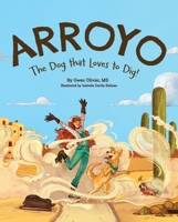 Arroyo: The Dog That Loves to Dig! (Arroyo the Archaeologist) B0GJX95BNY Book Cover
