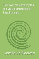 Trouver des exemples de vies concrètes et inspirantes B0CQP4J58T Book Cover