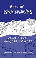 Best Of Brainwaves Volume Two: Mom, Dad, I'm A Cat 1737657503 Book Cover