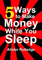 5 Ways to Make Money While You Sleep 1291843930 Book Cover