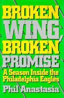 Broken Wing, Broken Promise: A Season Inside the Philadelphia Eagles 0940159201 Book Cover