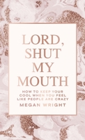 Lord, Shut My Mouth: How to Keep Your Cool When You Feel Like People Are Crazy B0CKR7RQF6 Book Cover