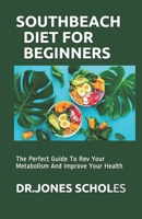 SOUTH BEACH DIET FOR BEGINNERS: The Perfect Guide To Rev Your Metabolism And Improve Your Health B0892DHM6B Book Cover