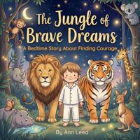 The Jungle of Brave Dreams: A Bedtime Story About Finding Courage (The Heart and Adventure Series) 1763799751 Book Cover