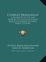 Charles Bradlaugh: A Record Of His Life And Work By His Daughter Hypatia Bradlaugh Bonner V2 1428615938 Book Cover