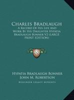 Charles Bradlaugh: A Record Of His Life And Work By His Daughter Hypatia Bradlaugh Bonner V2 1162953497 Book Cover